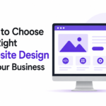 How to Choose the Right Website Design for Your Business